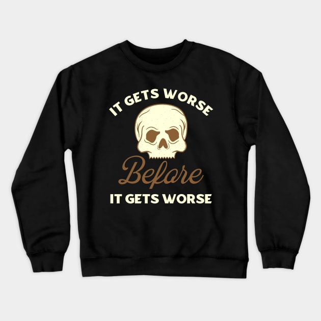 It Gets Worse Before It Gets Worse Crewneck Sweatshirt by kaden.nysti